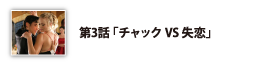 第3話「チャックVS失恋」