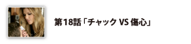 第18話「チャックVS傷心」