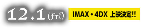 12月1日（金）　IMX・4DX 上映決定！！