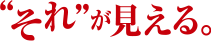 “それ”が見える。