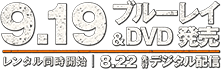 9.19 ブルーレイ＆DVD発売 レンタル同時開始 8.22 先行デジタル配信