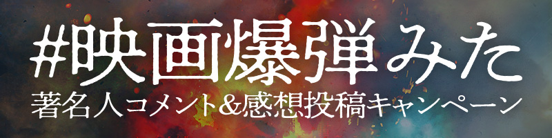 #映画爆弾みた 著名人コメント&感想投稿キャンペーン