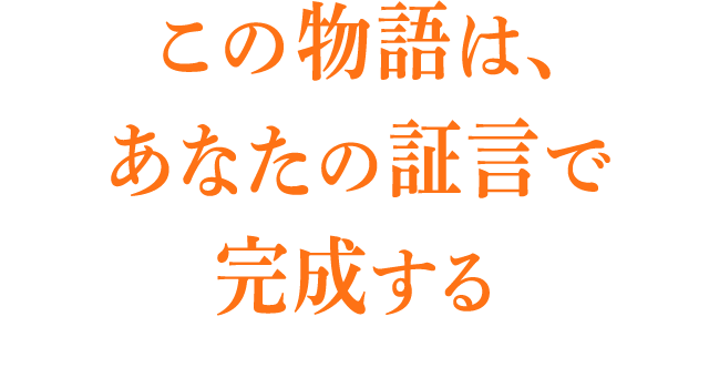 この物語は、あなたの証言で完成する