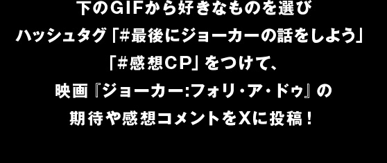 下のGIFから好きなものを選びハッシュタグ「#最後にジョーカーの話をしよう」をつけて、期待コメントや感想をXに投稿！