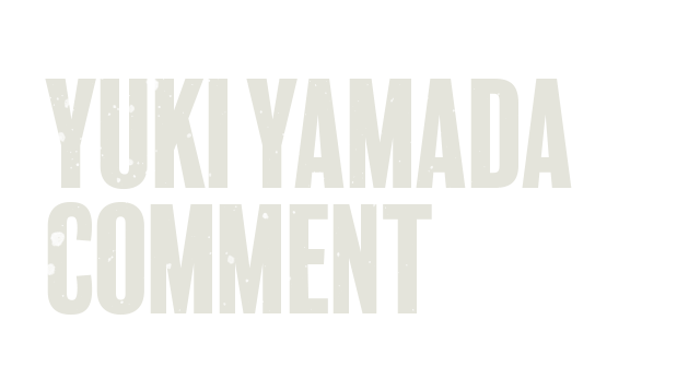 YUKI YAMADA COMMENT