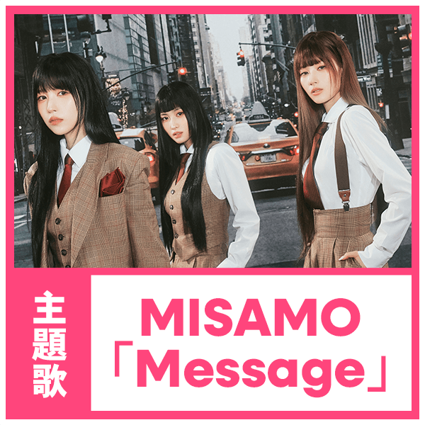 主題歌：MISAMO「MESSAGE」