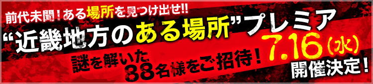 “近畿地方のある場所”プレミア開催決定！