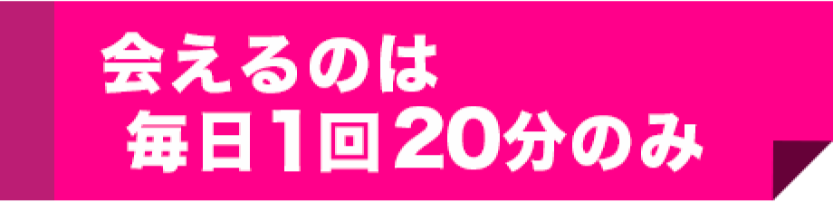 会えるのは毎日1回20分のみ