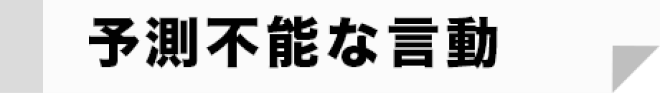 予測不能な言動