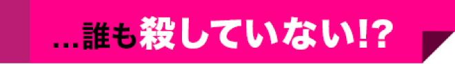 ...誰も殺していない!?