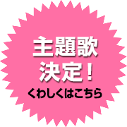 主題歌決定!くわしくはこちら