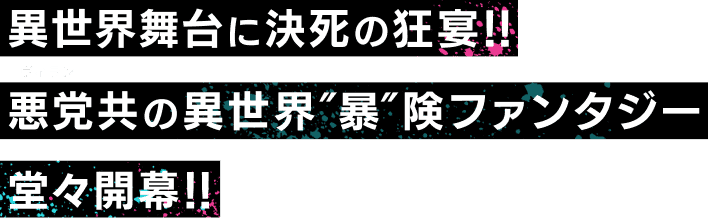 異世界舞台に決死の狂宴！！ 悪党(ヴィラン)共の異世界″暴″険ファンタジー堂々開幕！！