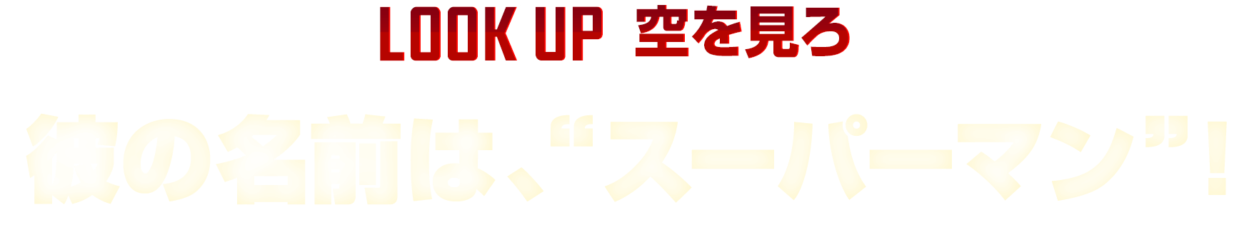 LOOK UP 空を見ろ 彼の名前は、“スーパーマン”！